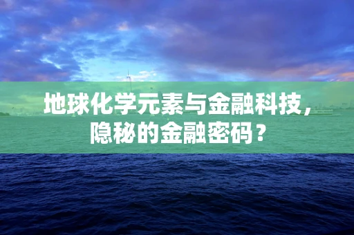 地球化学元素与金融科技，隐秘的金融密码？