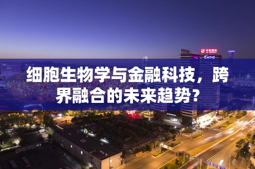 细胞生物学与金融科技，跨界融合的未来趋势？
