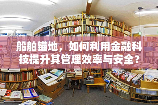 船舶锚地，如何利用金融科技提升其管理效率与安全？