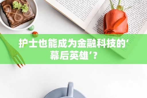 护士也能成为金融科技的‘幕后英雄’？