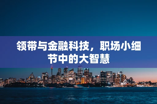 领带与金融科技，职场小细节中的大智慧