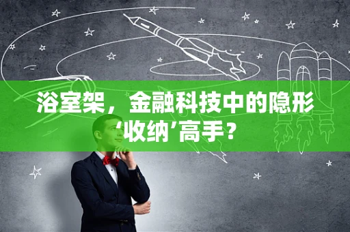 浴室架，金融科技中的隐形‘收纳’高手？