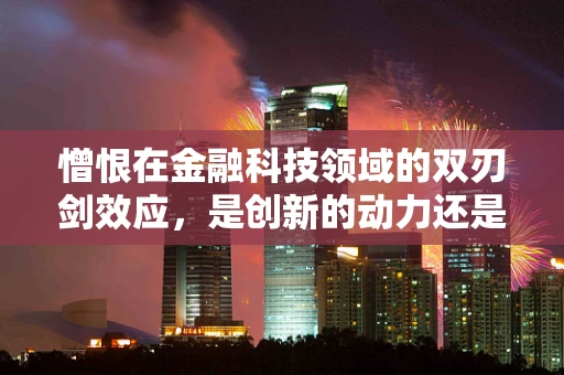 憎恨在金融科技领域的双刃剑效应，是创新的动力还是创新的阻碍？
