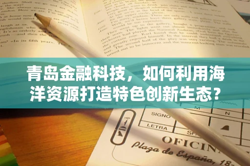 青岛金融科技，如何利用海洋资源打造特色创新生态？