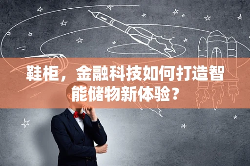鞋柜，金融科技如何打造智能储物新体验？