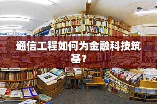 通信工程如何为金融科技筑基？