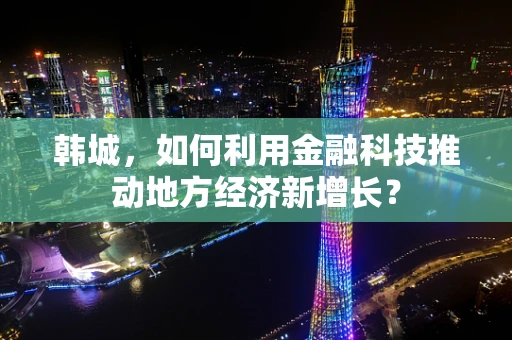 韩城，如何利用金融科技推动地方经济新增长？