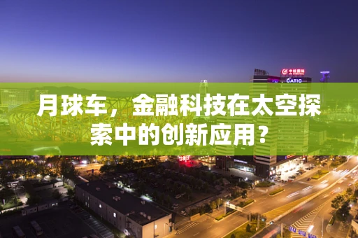 月球车，金融科技在太空探索中的创新应用？