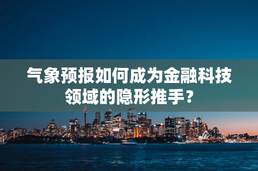 气象预报如何成为金融科技领域的隐形推手？