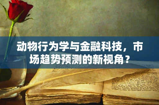 动物行为学与金融科技，市场趋势预测的新视角？