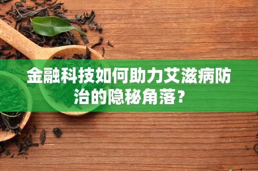 金融科技如何助力艾滋病防治的隐秘角落？