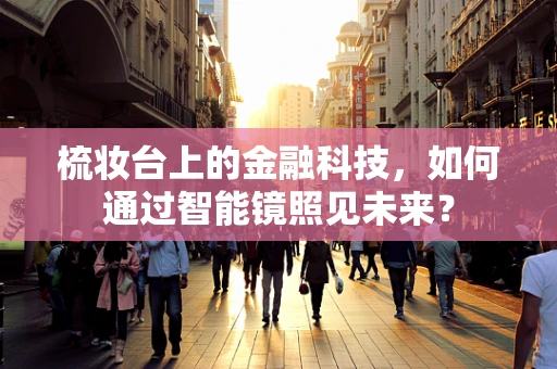 梳妆台上的金融科技，如何通过智能镜照见未来？