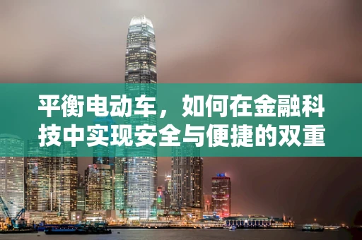 平衡电动车，如何在金融科技中实现安全与便捷的双重平衡？