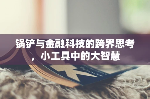 锅铲与金融科技的跨界思考，小工具中的大智慧